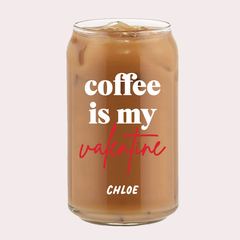 [Custom Name] coffee is my valentine Typography Coffee Can Glass Cold Beverage Glass