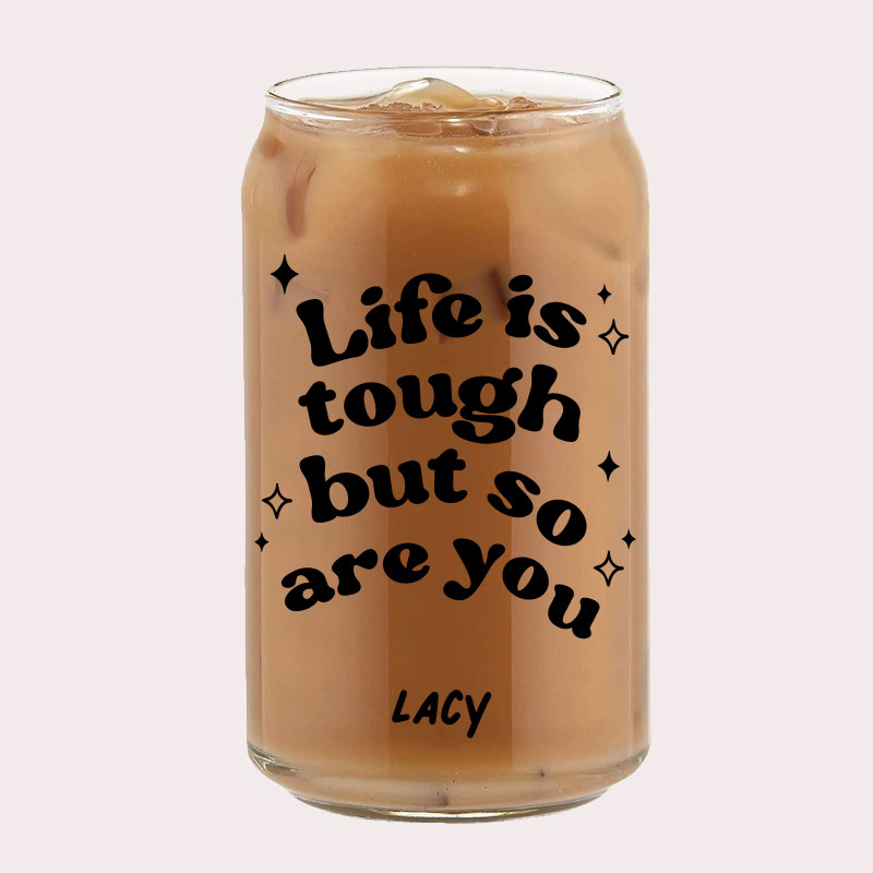 [Custom Name] Life is tough but so are you Typography Coffee Can Glass Cold Beverage Glass