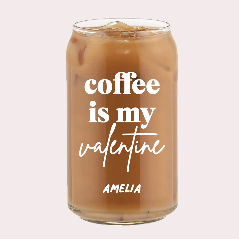 [Custom Name] coffee is my valentine Typography Coffee Can Glass Cold Beverage Glass