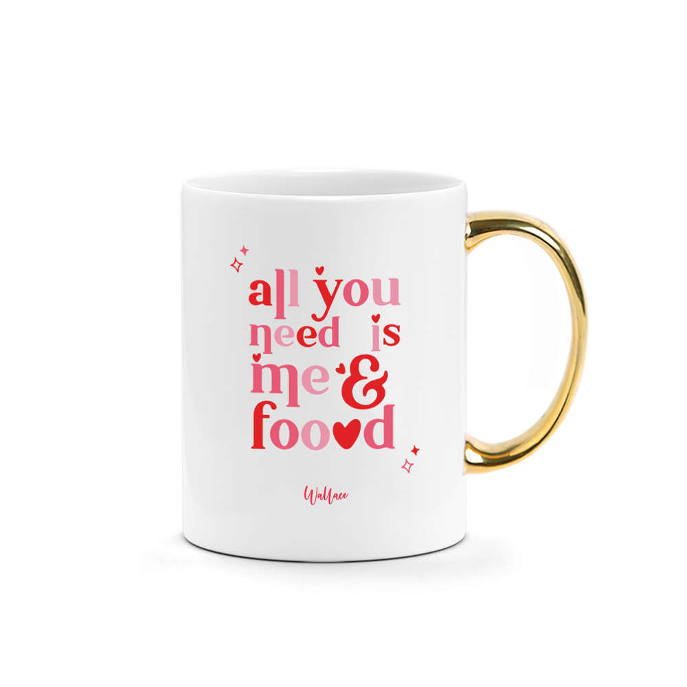 Valentine's Day Printed Mug - All You Need Is Me and Food Typography