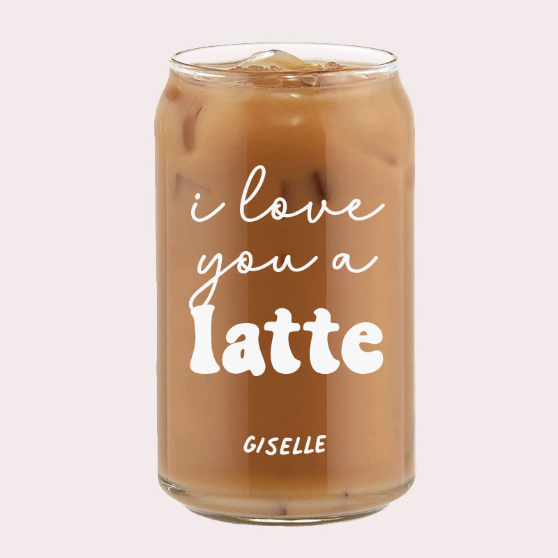 I Love You A Latte Design Custom Name Coffee Can Glass Cold Beverage Glass