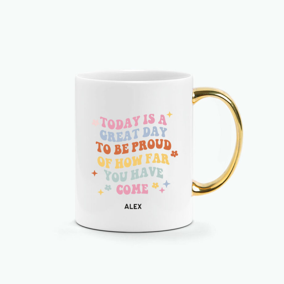 CUSTOM NAME Graduation Printed Mug - Today Is A Great Day To Be Proud Of How Far You Have Come Design