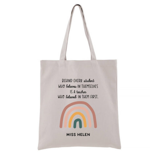 [Custom Name] Personalised Teacher’s Day Tote Bag - Behind Every Student Who Believes In Themselves Is A Teacher Who Believed In Them First Rainbow Design